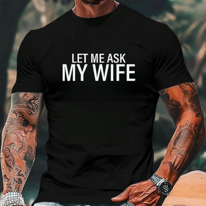 ⏳Limited-time 55% off⏰"Let Me Ask My Wife" Funny Print T-Shirt for Men👕